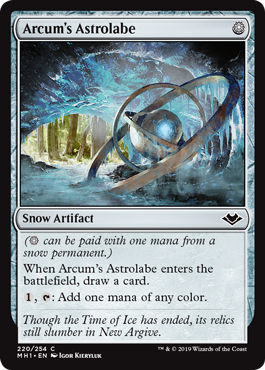 Arcum's Astrolabe
 ({S} can be paid with one mana from a snow source.)
When Arcum's Astrolabe enters the battlefield, draw a card.
{1}, {T}: Add one mana of any color.
